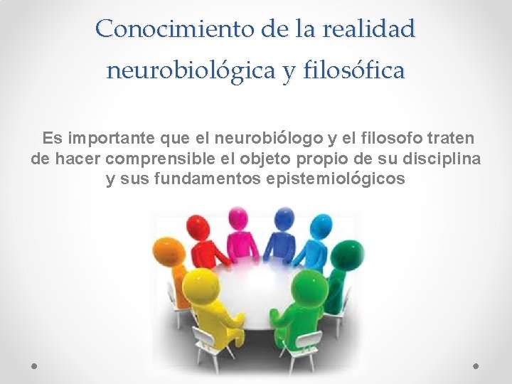 Conocimiento de la realidad neurobiológica y filosófica Es importante que el neurobiólogo y el