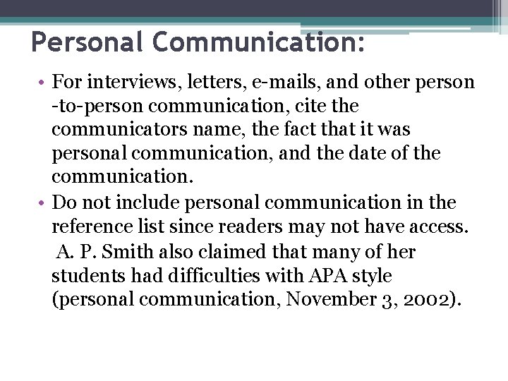 Personal Communication: • For interviews, letters, e-mails, and other person -to-person communication, cite the