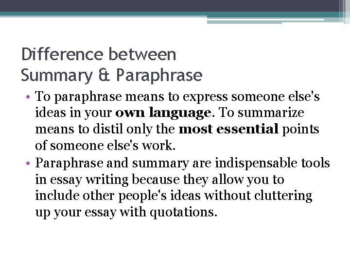 Difference between Summary & Paraphrase • To paraphrase means to express someone else's ideas
