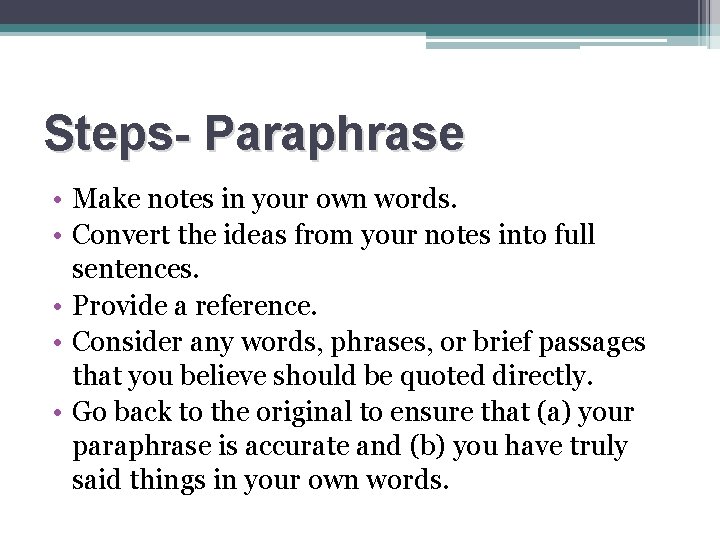 Steps- Paraphrase • Make notes in your own words. • Convert the ideas from