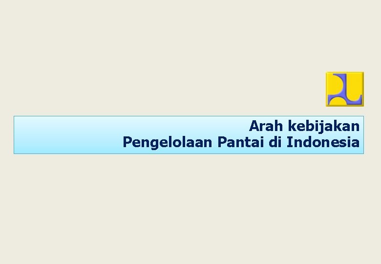 Arah kebijakan Pengelolaan Pantai di Indonesia 