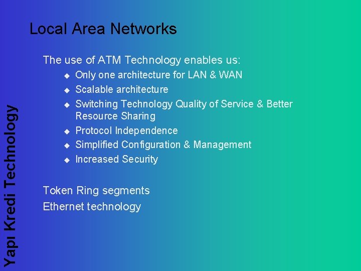 Local Area Networks The use of ATM Technology enables us: u Yapı Kredi Technology
