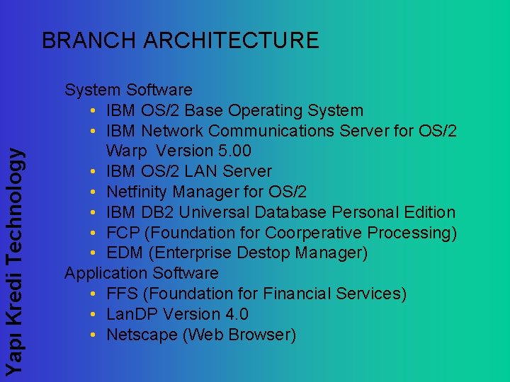 Yapı Kredi Technology BRANCH ARCHITECTURE System Software • IBM OS/2 Base Operating System •