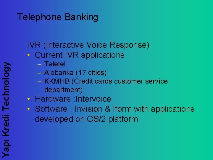 Telephone Banking Yapı Kredi Technology IVR (Interactive Voice Response) • Current IVR applications –