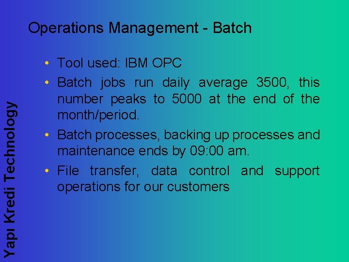 Yapı Kredi Technology Operations Management - Batch • Tool used: IBM OPC • Batch