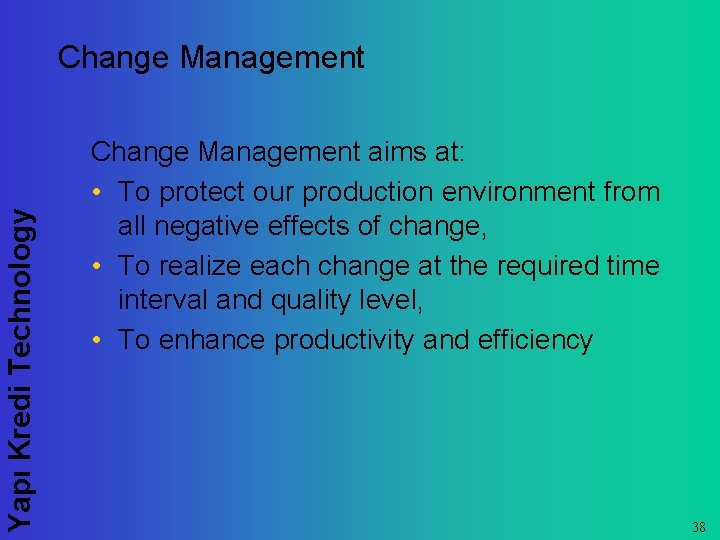 Yapı Kredi Technology Change Management aims at: • To protect our production environment from