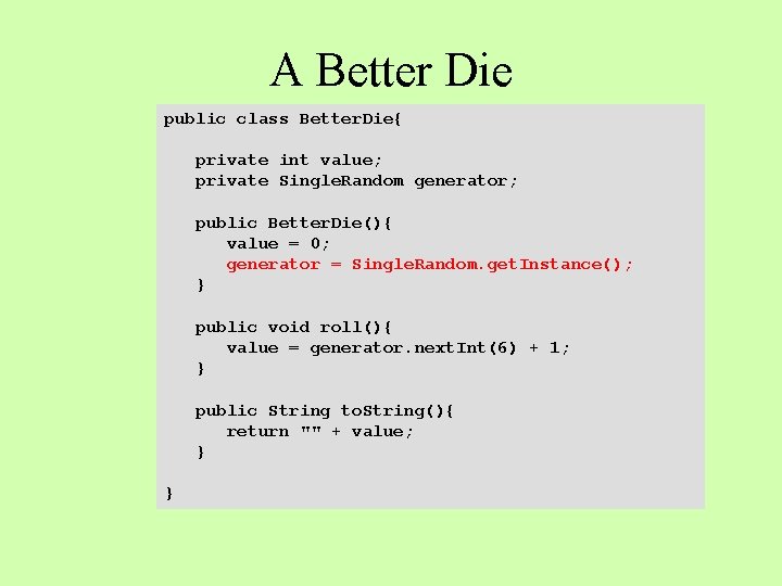 A Better Die public class Better. Die{ private int value; private Single. Random generator;