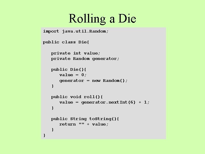 Rolling a Die import java. util. Random; public class Die{ private int value; private
