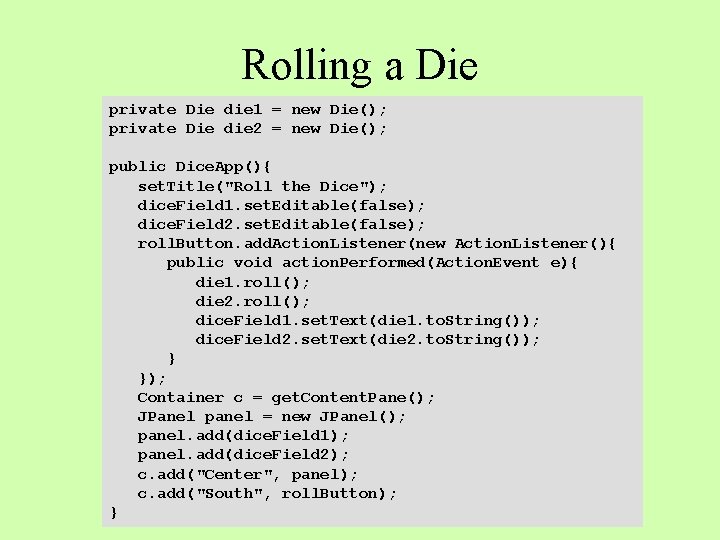 Rolling a Die private Die die 1 = new Die(); private Die die 2