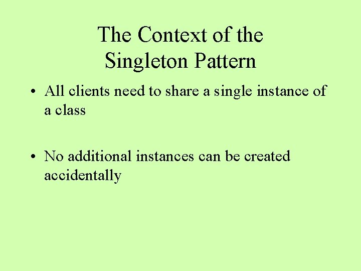 The Context of the Singleton Pattern • All clients need to share a single