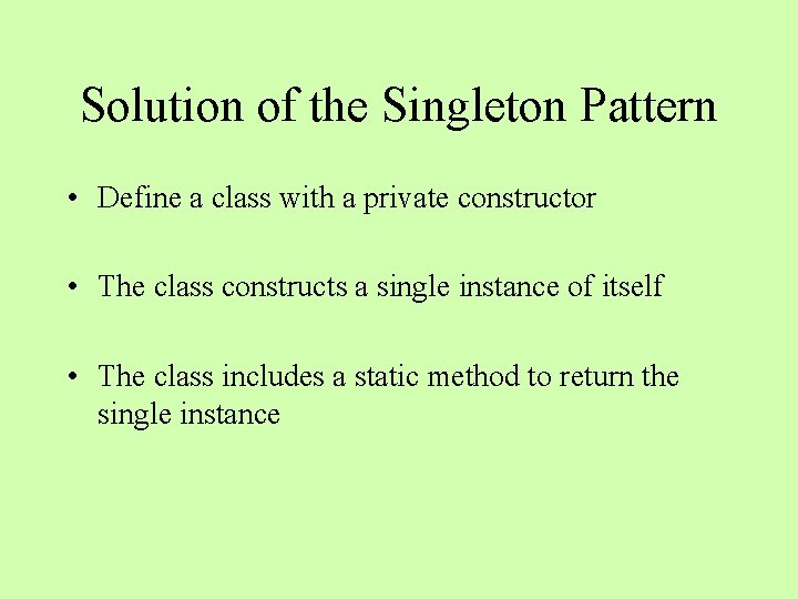 Solution of the Singleton Pattern • Define a class with a private constructor •