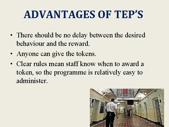 ADVANTAGES OF TEP’S • There should be no delay between the desired behaviour and