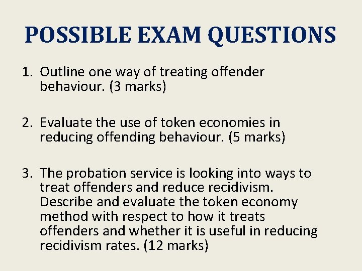 POSSIBLE EXAM QUESTIONS 1. Outline one way of treating offender behaviour. (3 marks) 2.