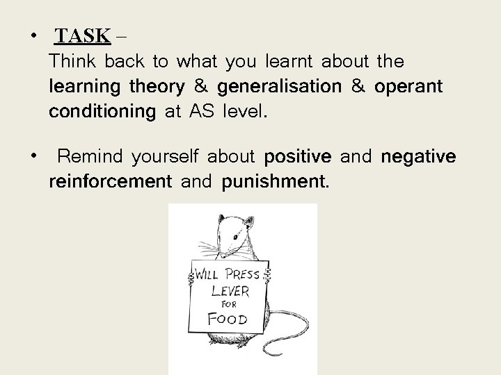  • TASK – Think back to what you learnt about the learning theory