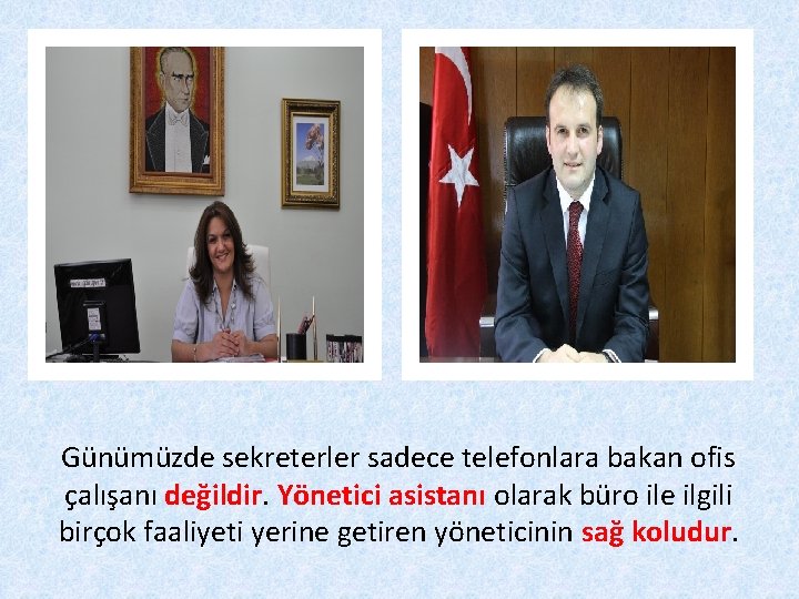 Günümüzde sekreterler sadece telefonlara bakan ofis çalışanı değildir. Yönetici asistanı olarak büro ile ilgili