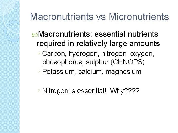 Macronutrients vs Micronutrients Macronutrients: essential nutrients required in relatively large amounts ◦ Carbon, hydrogen,