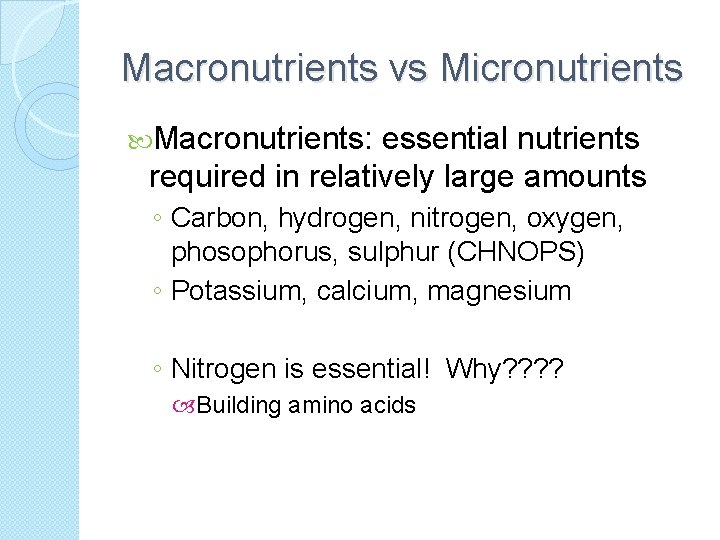 Macronutrients vs Micronutrients Macronutrients: essential nutrients required in relatively large amounts ◦ Carbon, hydrogen,