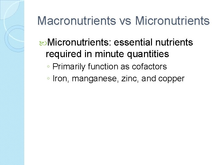 Macronutrients vs Micronutrients: essential nutrients required in minute quantities ◦ Primarily function as cofactors