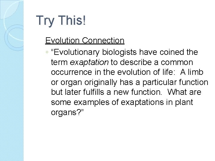 Try This! Evolution Connection ◦ “Evolutionary biologists have coined the term exaptation to describe