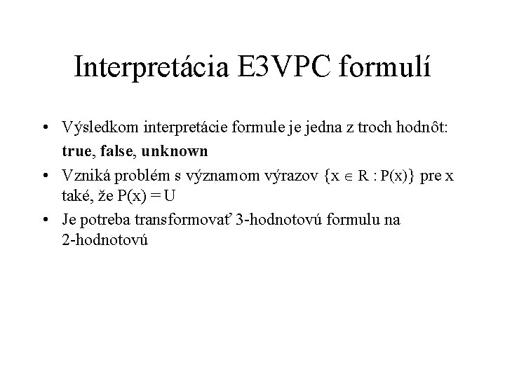 Interpretácia E 3 VPC formulí • Výsledkom interpretácie formule je jedna z troch hodnôt: