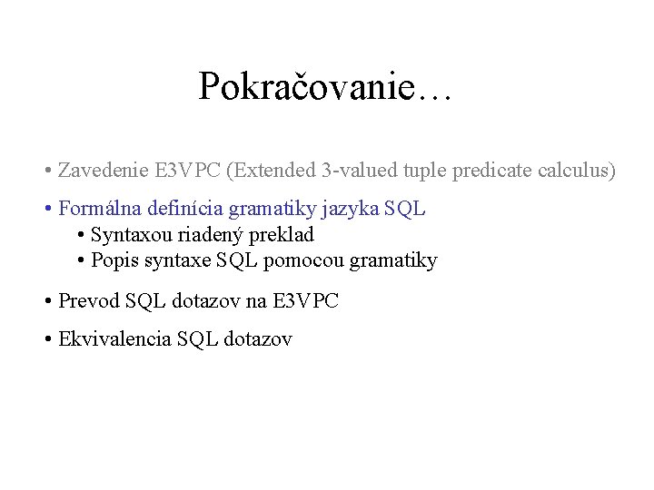 Pokračovanie… • Zavedenie E 3 VPC (Extended 3 -valued tuple predicate calculus) • Formálna