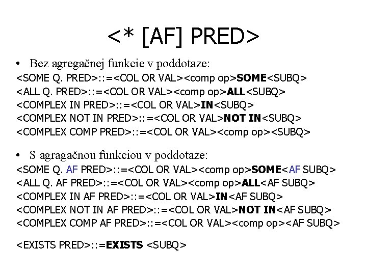 <* [AF] PRED> • Bez agregačnej funkcie v poddotaze: <SOME Q. PRED>: : =<COL