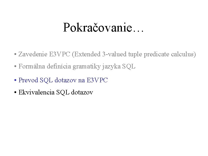 Pokračovanie… • Zavedenie E 3 VPC (Extended 3 -valued tuple predicate calculus) • Formálna