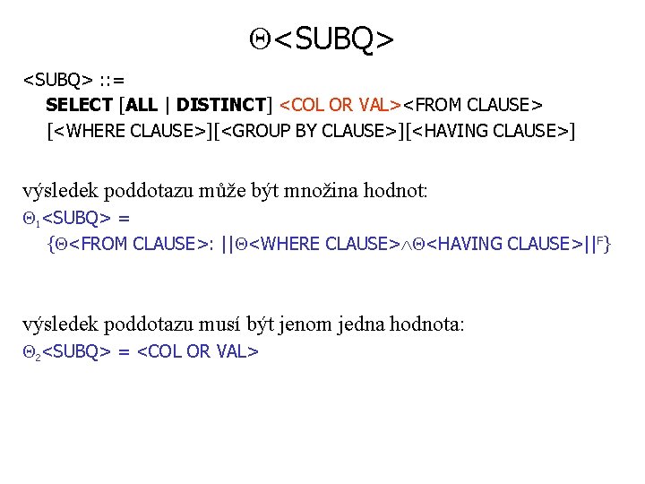  <SUBQ> : : = SELECT [ALL | DISTINCT] <COL OR VAL><FROM CLAUSE> [<WHERE