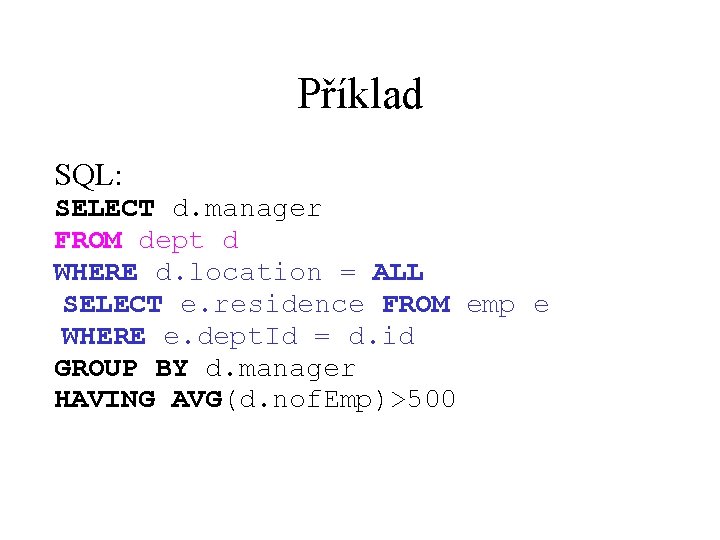 Příklad SQL: SELECT d. manager FROM dept d WHERE d. location = ALL SELECT