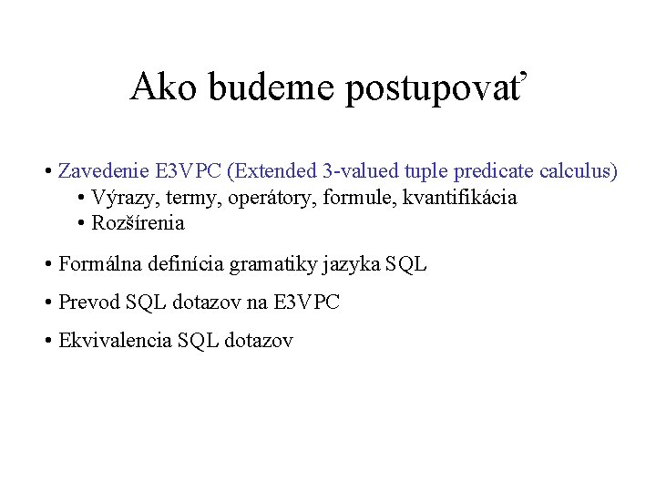 Ako budeme postupovať • Zavedenie E 3 VPC (Extended 3 -valued tuple predicate calculus)