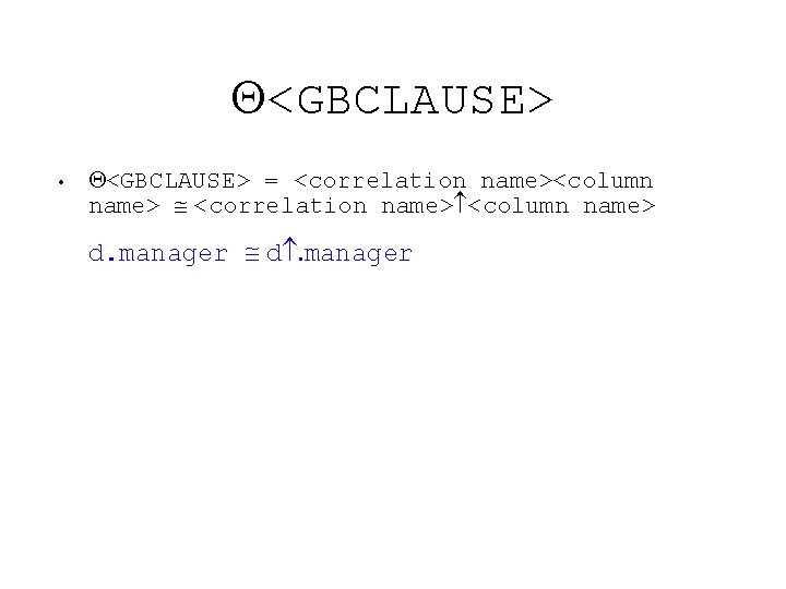  <GBCLAUSE> • <GBCLAUSE> = <correlation name><column name> <correlation name> <column name> d. manager