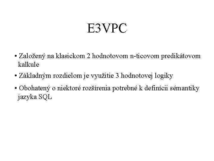 E 3 VPC • Založený na klasickom 2 hodnotovom n-ticovom predikátovom kalkule • Základným