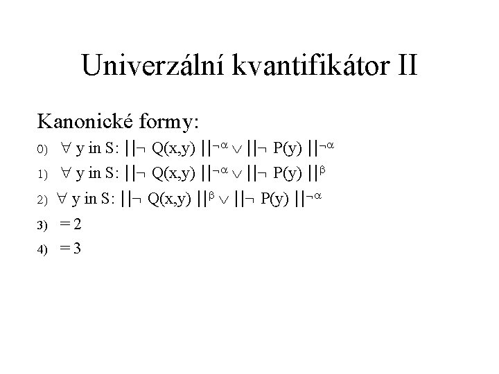 Univerzální kvantifikátor II Kanonické formy: 0 y in S: ||¬ Q(x, y) || ||¬