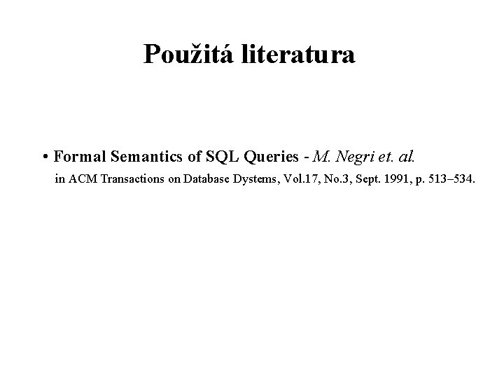 Použitá literatura • Formal Semantics of SQL Queries - M. Negri et. al. in