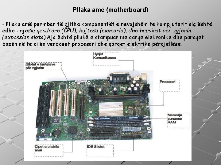 Pllaka amë (motherboard) • Pllaka amë permban të gjitha komponentët e nevojshëm te kompjuterit