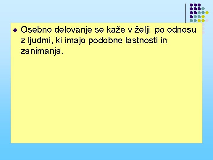 l Osebno delovanje se kaže v želji po odnosu z ljudmi, ki imajo podobne