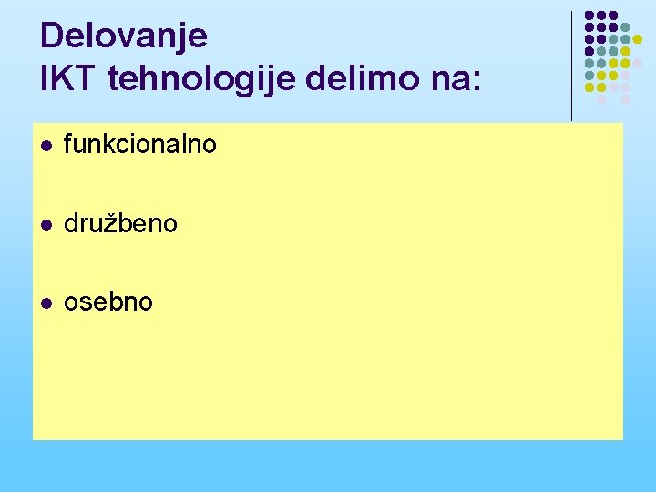 Delovanje IKT tehnologije delimo na: l funkcionalno l družbeno l osebno 