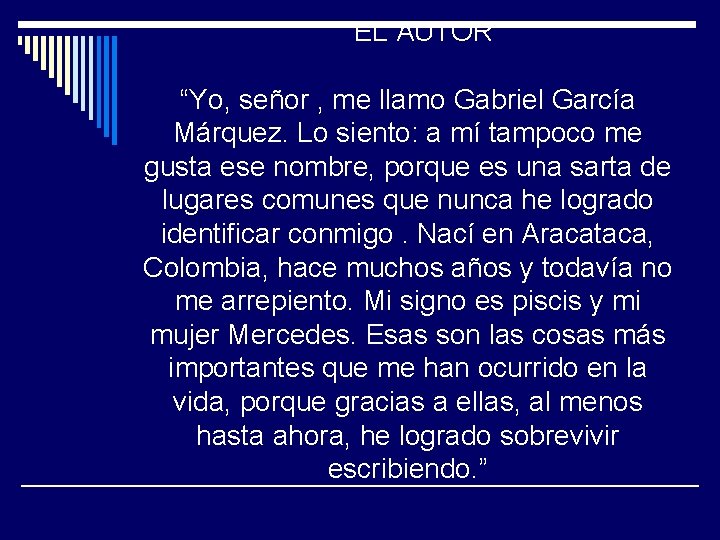 EL AUTOR “Yo, señor , me llamo Gabriel García Márquez. Lo siento: a mí