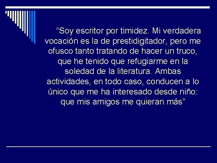 “Soy escritor por timidez. Mi verdadera vocación es la de prestidigitador, pero me ofusco