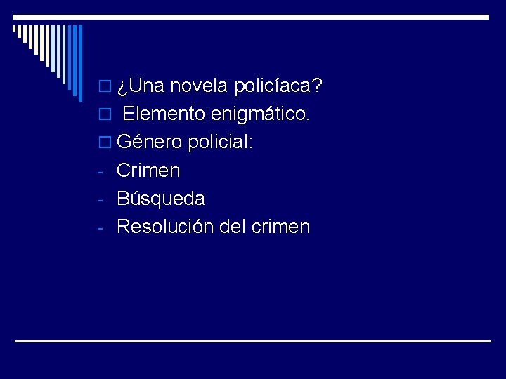 o ¿Una novela policíaca? o Elemento enigmático. o Género policial: - Crimen - Búsqueda