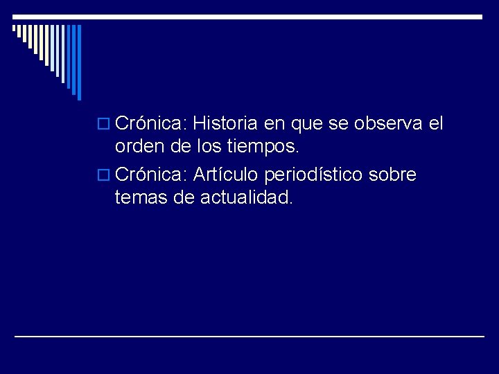 o Crónica: Historia en que se observa el orden de los tiempos. o Crónica: