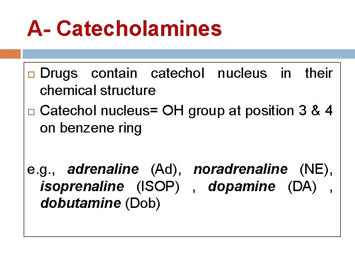 A- Catecholamines Drugs contain catechol nucleus in their chemical structure Catechol nucleus= OH group A- Catecholamines Drugs contain catechol nucleus in their chemical structure Catechol nucleus= OH group