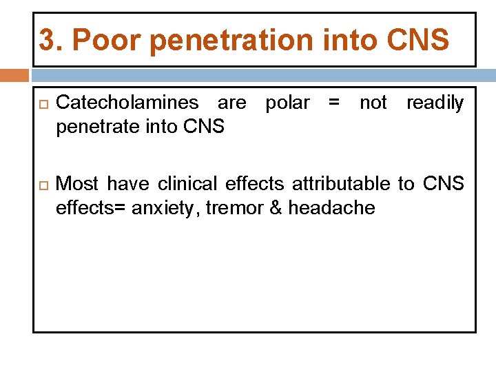 3. Poor penetration into CNS Catecholamines are polar = not readily penetrate into CNS 3. Poor penetration into CNS Catecholamines are polar = not readily penetrate into CNS