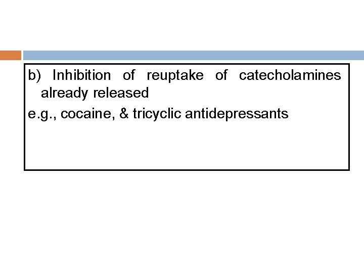b) Inhibition of reuptake of catecholamines already released e. g. , cocaine, & tricyclic b) Inhibition of reuptake of catecholamines already released e. g. , cocaine, & tricyclic