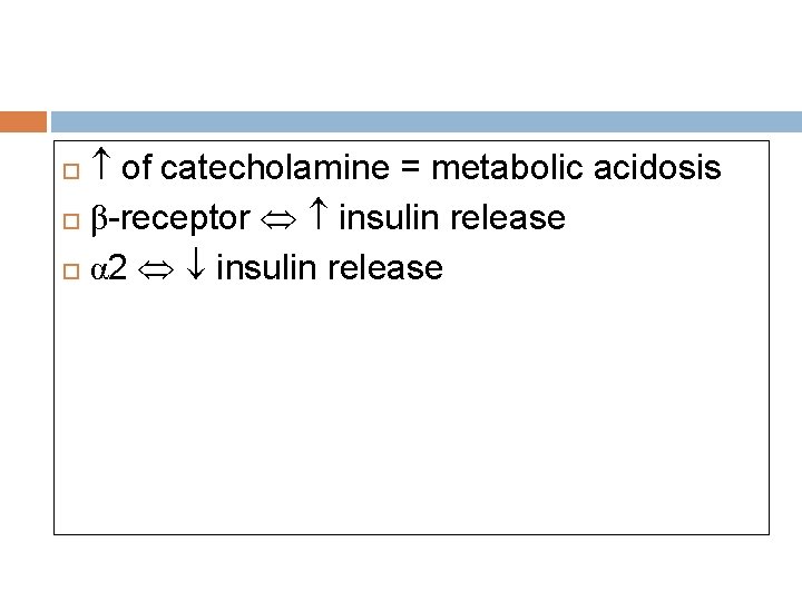 of catecholamine = metabolic acidosis β-receptor insulin release α 2 insulin release   of catecholamine = metabolic acidosis β-receptor insulin release α 2 insulin release