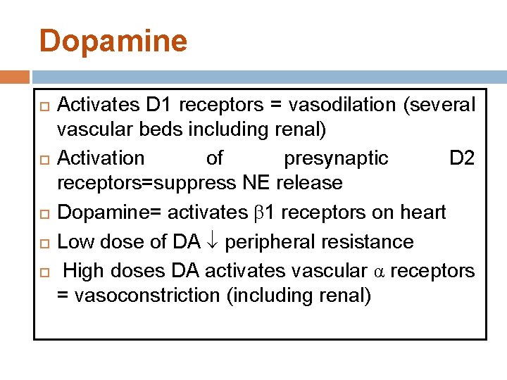 Dopamine Activates D 1 receptors = vasodilation (several vascular beds including renal) Activation of Dopamine Activates D 1 receptors = vasodilation (several vascular beds including renal) Activation of