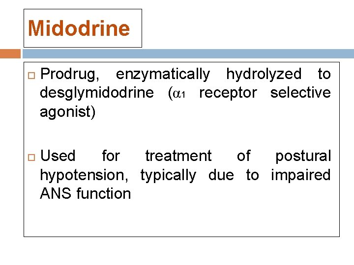 Midodrine Prodrug, enzymatically hydrolyzed to desglymidodrine (α 1 receptor selective agonist) Used for treatment Midodrine Prodrug, enzymatically hydrolyzed to desglymidodrine (α 1 receptor selective agonist) Used for treatment