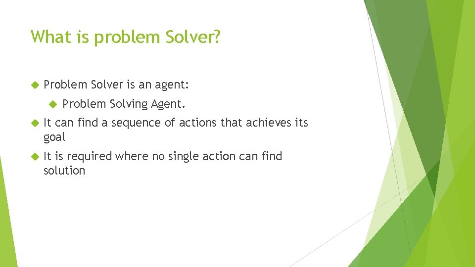 What is problem Solver? Problem Solver is an agent: Problem Solving Agent. It can