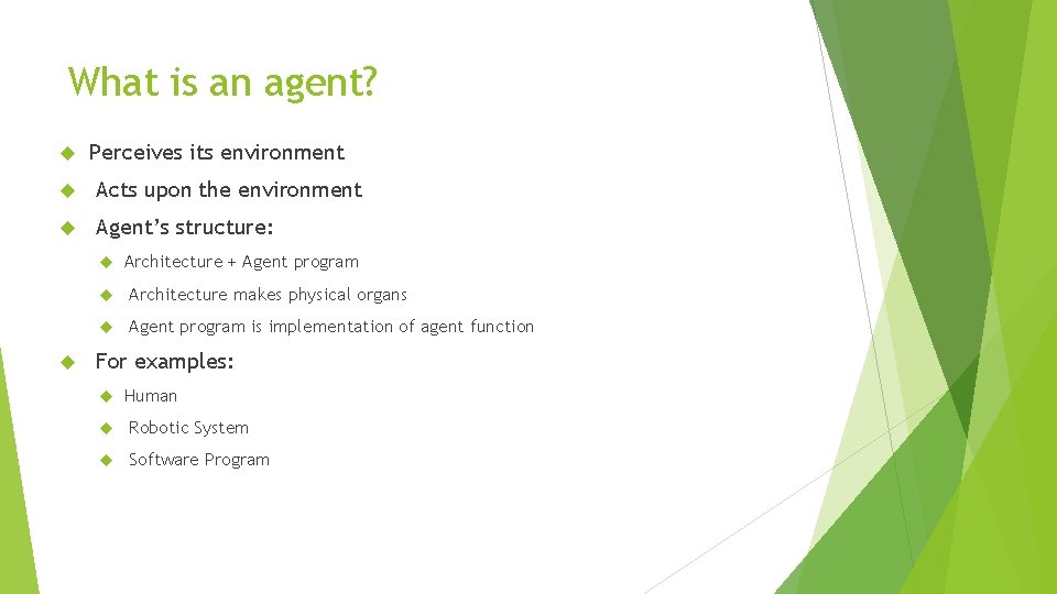 What is an agent? Perceives its environment Acts upon the environment Agent’s structure: Architecture