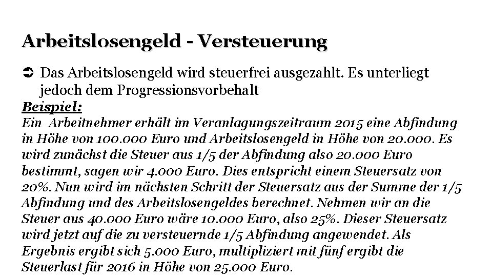 Arbeitslosengeld - Versteuerung Das Arbeitslosengeld wird steuerfrei ausgezahlt. Es unterliegt jedoch dem Progressionsvorbehalt Beispiel: